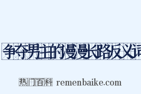 争夺男主的漫漫长路反义词是什么意思的图片